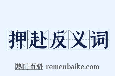 押赴反义词是什么意思的图片